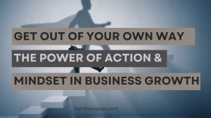 The Power of Action and Mindset in Business Growth